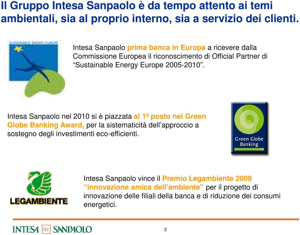 Intesa Sanpaolo nel 2010 si è piazzata al 1º posto nel Green Globe Banking Award, per la sistematicità dell approccio a sostegno degli investimenti