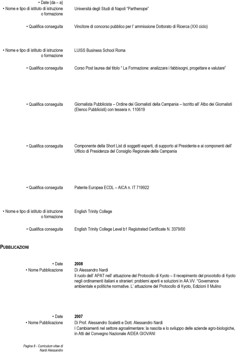 110619 Componente della Short List di soggetti esperti, di supporto al Presidente e ai componenti dell Ufficio di Presidenza del Consiglio Regionale della Campania Patente Europea ECDL AICA n.