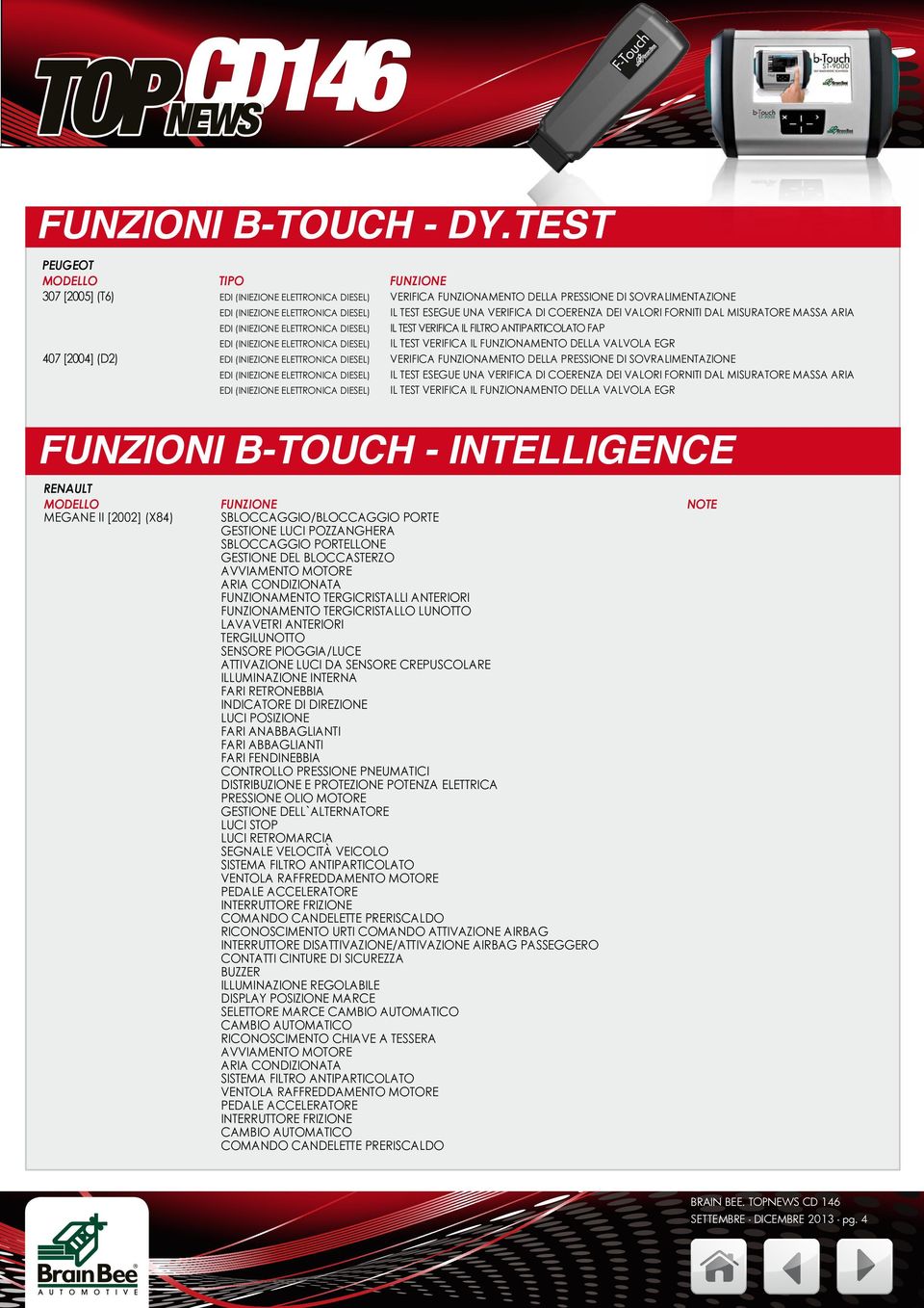 il test verifica il filtro antiparticolato FAP Il test verifica il funzionamento della valvola EGR Verifica funzionamento della pressione di sovralimentazione Il test esegue una verifica di coerenza