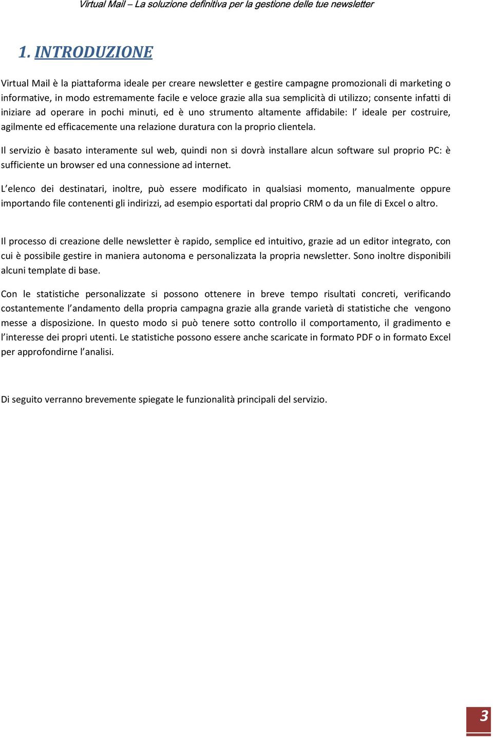 clientela. Il servizio è basato interamente sul web, quindi non si dovrà installare alcun software sul proprio PC: è sufficiente un browser ed una connessione ad internet.