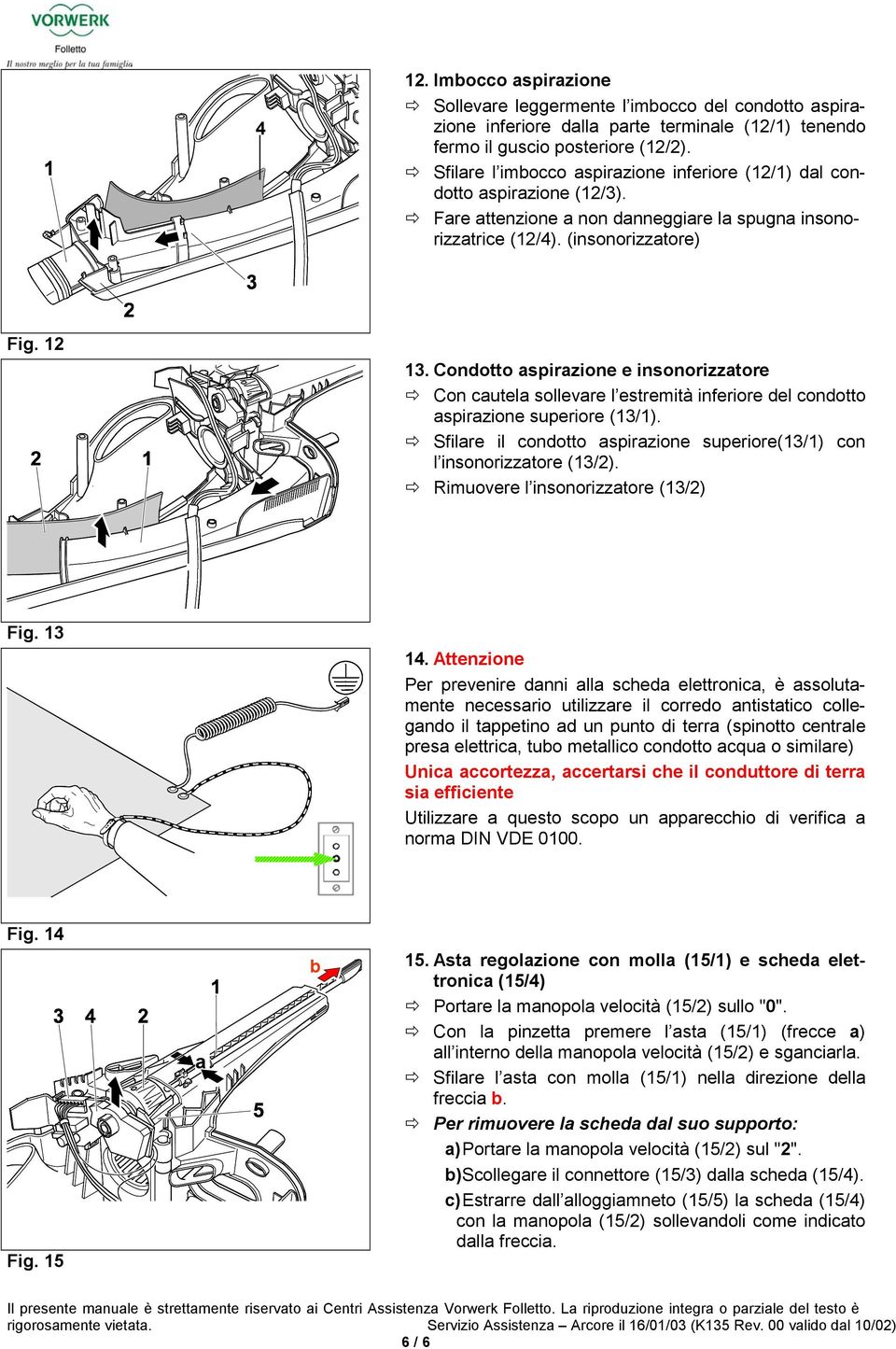 Sfilre l imocco spirzione inferiore (12/1) dl condotto spirzione (12/3). Fre ttenzione non dnneggire l spugn insonorizztrice (12/4). (insonorizztore) Fig. 12 13.