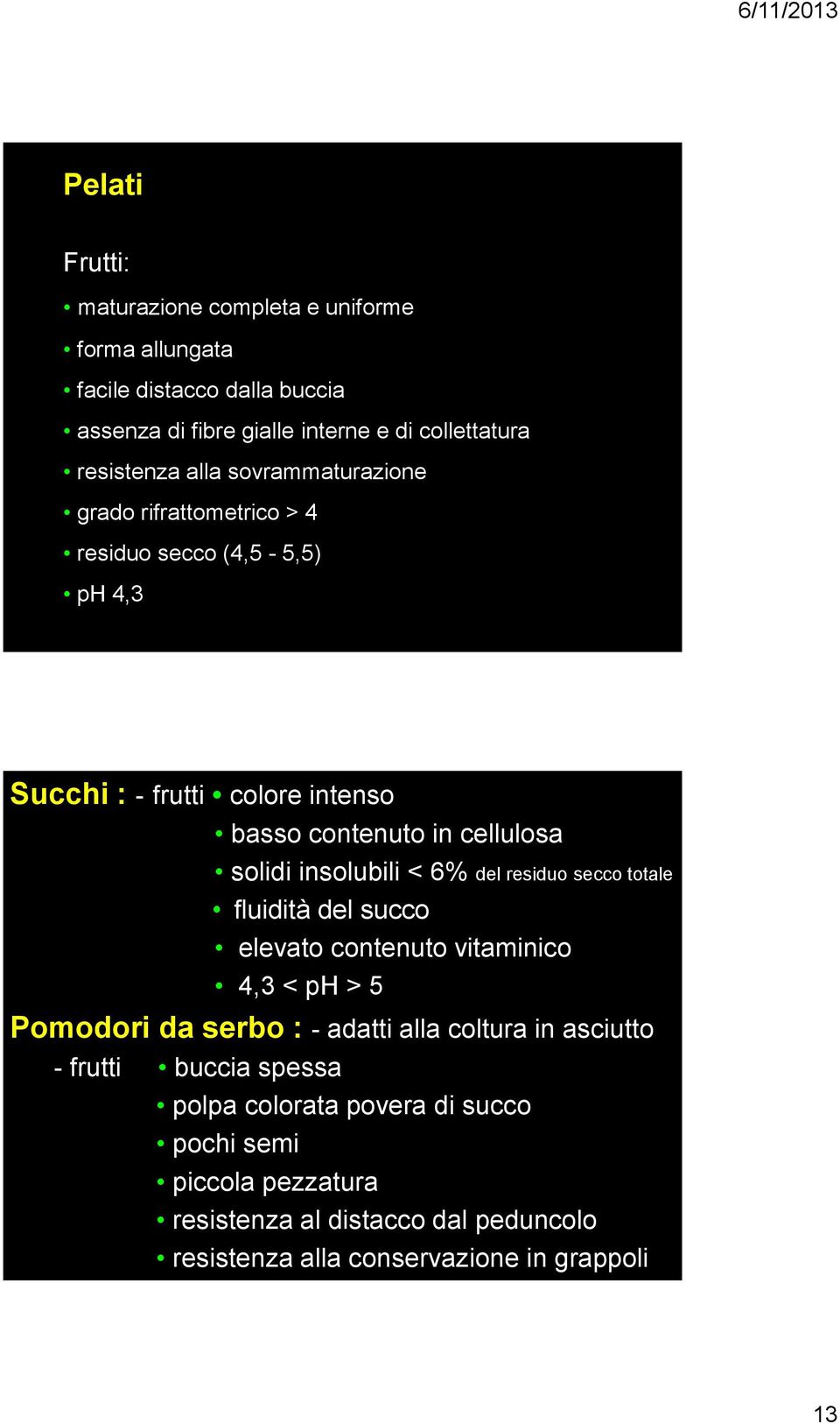 insolubili < 6% del residuo secco totale fluidità del succo elevato contenuto vitaminico 4,3 < ph > 5 Pomodori da serbo : - adatti alla coltura in asciutto