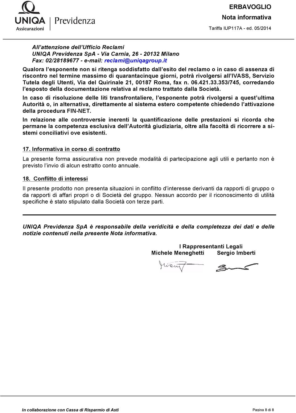 degli Utenti, Via del Quirinale 21, 00187 Roma, fax n. 06.421.33.353/745, corredando l esposto della documentazione relativa al reclamo trattato dalla Società.