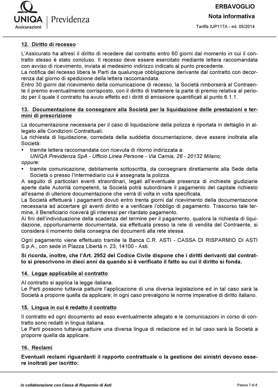 La notifica del recesso libera le Parti da qualunque obbligazione derivante dal contratto con decorrenza dal giorno di spedizione della lettera raccomandata.