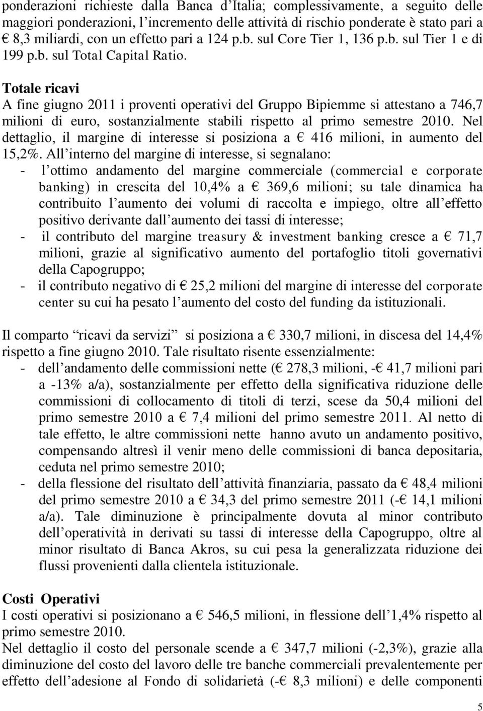 Totale ricavi A fine giugno 2011 i proventi operativi del Gruppo Bipiemme si attestano a 746,7 milioni di euro, sostanzialmente stabili rispetto al primo semestre 2010.