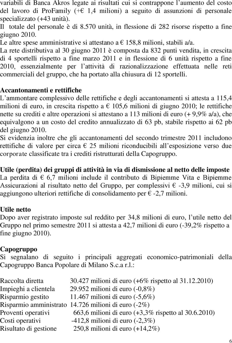 La rete distributiva al 30 giugno 2011 è composta da 832 punti vendita, in crescita di 4 sportelli rispetto a fine marzo 2011 e in flessione di 6 unità rispetto a fine 2010, essenzialmente per l