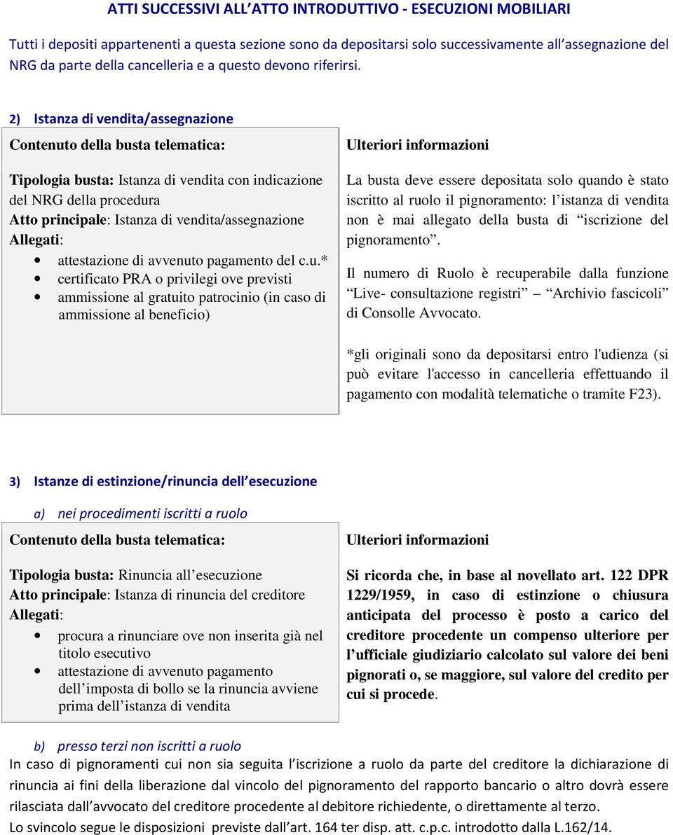 2) Istanza di vendita/assegnazione Tipologia busta: Istanza di vendita con indicazione del NRG della procedura Atto principale: Istanza di vendita/assegnazione attestazione di avvenuto pagamento del