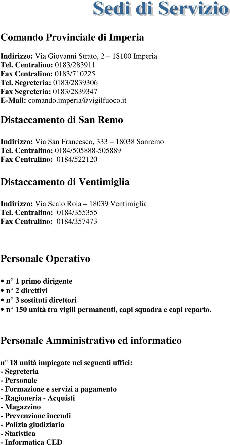Centralino: 0184/505888-505889 Fax Centralino: 0184/522120 Distaccamento di Ventimiglia Indirizzo: Via Scalo Roia 18039 Ventimiglia Tel.