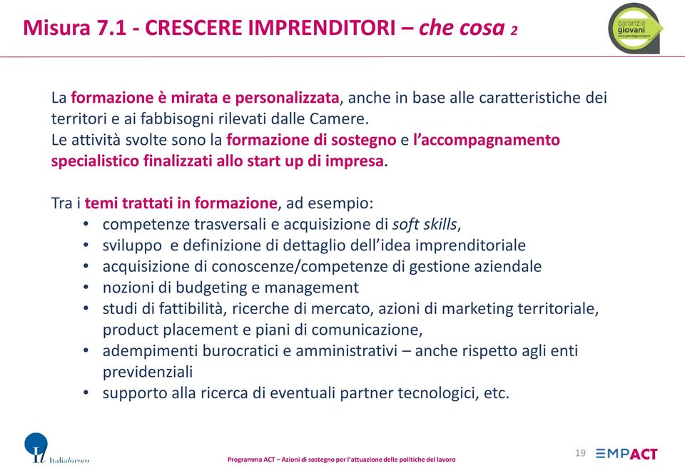 Tra i temi trattati in formazione, ad esempio: competenze trasversali e acquisizione di soft skills, sviluppo e definizione di dettaglio dell idea imprenditoriale acquisizione di