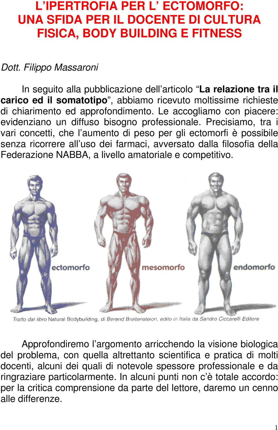 Le accogliamo con piacere: evidenziano un diffuso bisogno professionale.