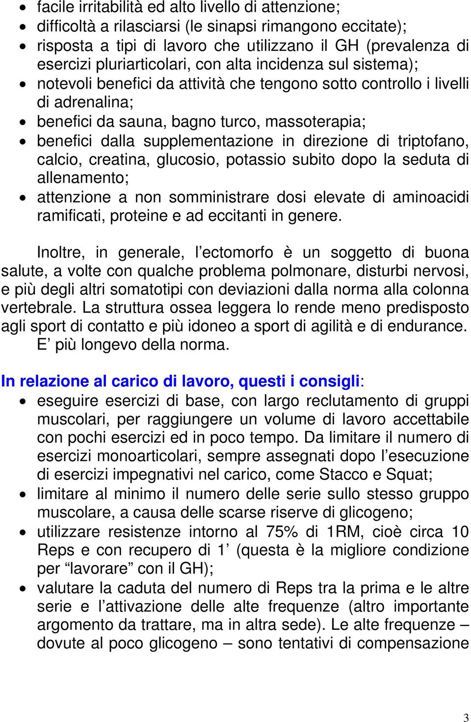 direzione di triptofano, calcio, creatina, glucosio, potassio subito dopo la seduta di allenamento; attenzione a non somministrare dosi elevate di aminoacidi ramificati, proteine e ad eccitanti in