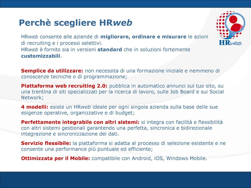 Semplice da utilizzare: non necessita di una formazione iniziale e nemmeno di conoscenze tecniche o di programmazione; Piattaforma web recruiting 2.