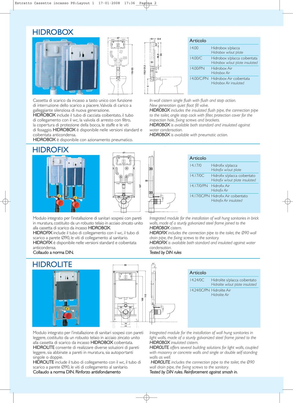 00/C/PN Hidrobox Air coibentata Hidrobox Air X Cassetta di scarico da incasso a tasto unico con funzione di interruzione dello scarico a piacere.