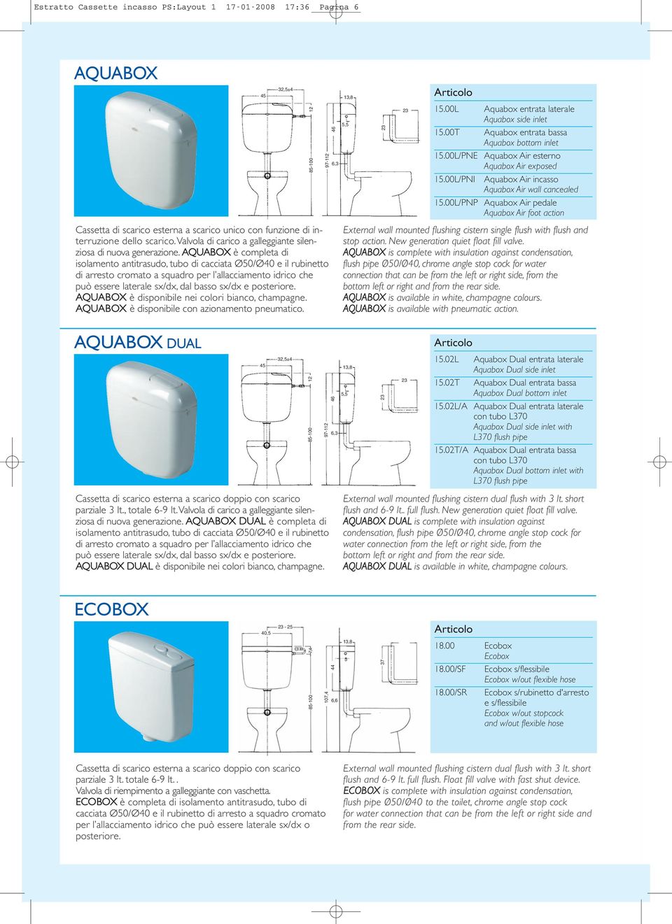 AQUABOX è completa di isolamento antitrasudo, tubo di cacciata Ø50/Ø0 e il rubinetto di arresto cromato a squadro per l allacciamento idrico che può essere laterale sx/dx, dal basso sx/dx e