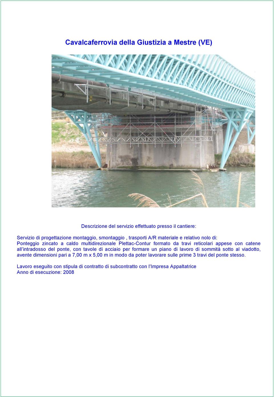 intradosso del ponte, con tavole di acciaio per formare un piano di lavoro di sommità sotto al viadotto, avente dimensioni pari a 7,00 m x 5,00 m in modo