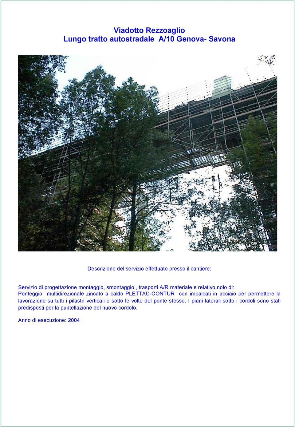 a caldo PLETTAC-CONTUR con impalcati in acciaio per permettere la lavorazione su tutti i pilastri verticali e sotto le volte del