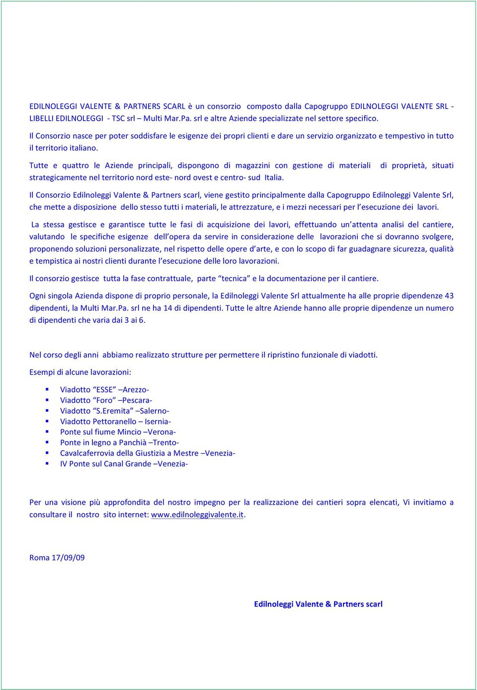 Il Consorzio nasce per poter soddisfare le esigenze dei propri clienti e dare un servizio organizzato e tempestivo in tutto il territorio italiano.