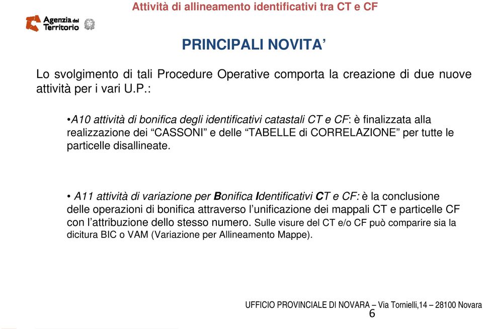 A11 attività di variazione per Bonifica Identificativi CT e CF: è la conclusione delle operazioni di bonifica attraverso l unificazione dei mappali CT e