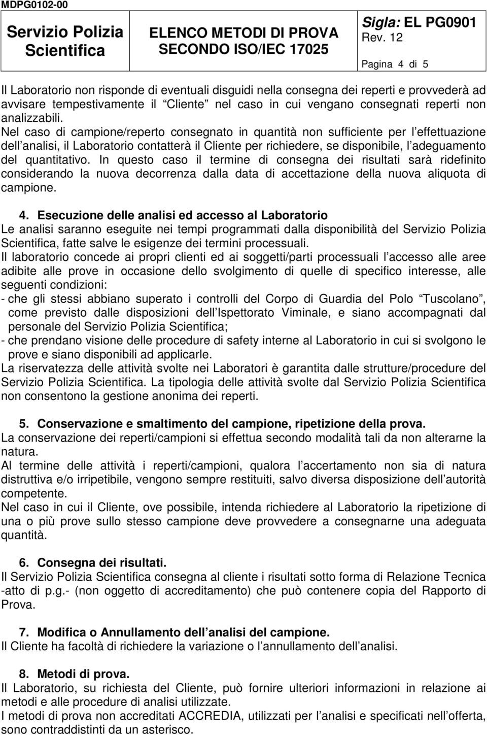 Nel caso di campione/reperto consegnato in quantità non sufficiente per l effettuazione dell analisi, il Laboratorio contatterà il Cliente per richiedere, se disponibile, l adeguamento del