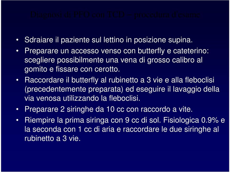 Raccordare il butterfly al rubinetto a 3 vie e alla fleboclisi (precedentemente preparata) ed eseguire il lavaggio della via venosa utilizzando la