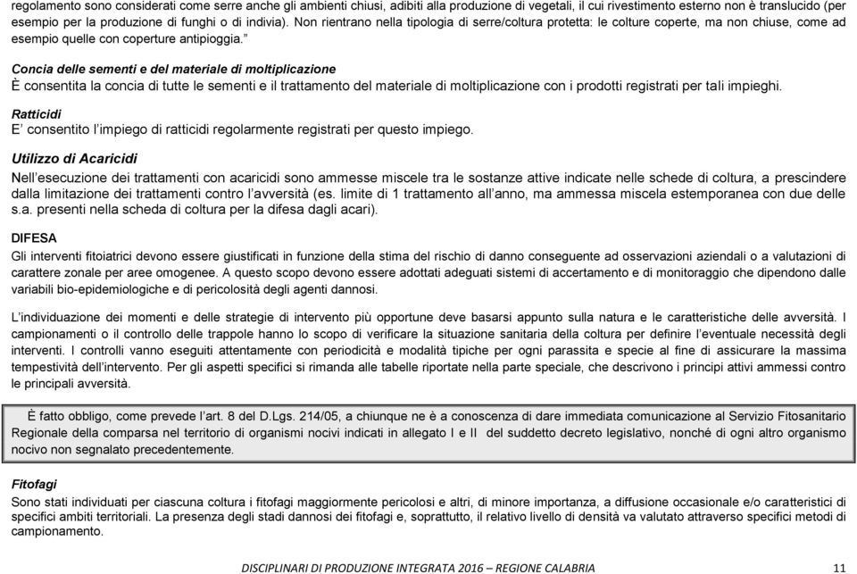 Concia delle sementi e del materiale di moltiplicazione È consentita la concia di tutte le sementi e il trattamento del materiale di moltiplicazione con i prodotti registrati per tali impieghi.