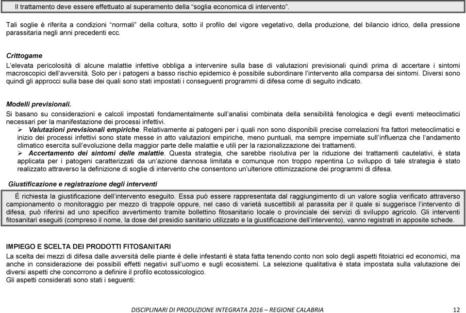 Crittogame L elevata pericolosità di alcune malattie infettive obbliga a intervenire sulla base di valutazioni previsionali quindi prima di accertare i sintomi macroscopici dell avversità.