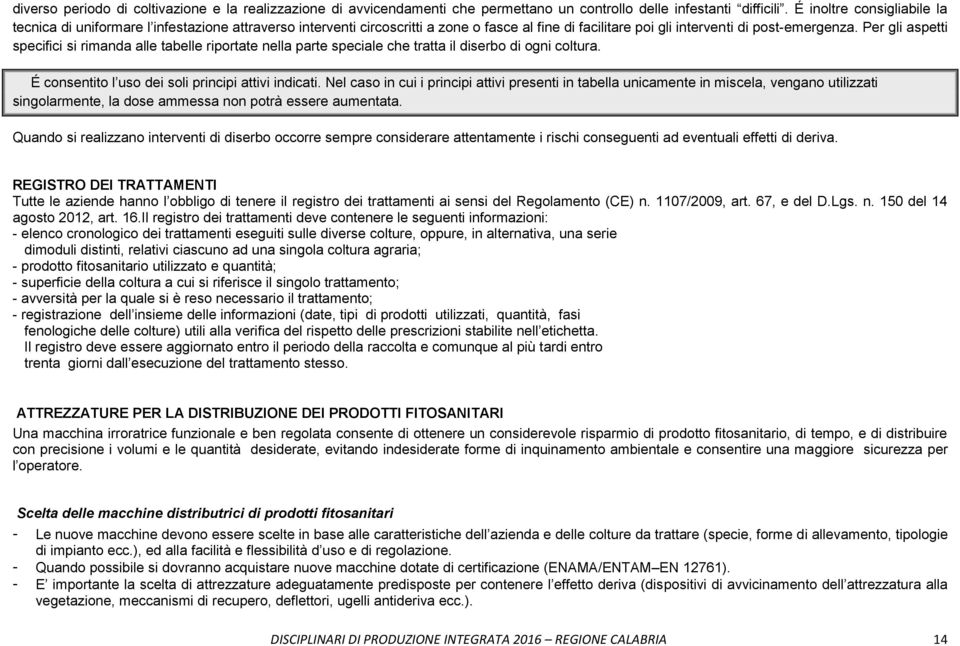 Per gli aspetti specifici si rimanda alle tabelle riportate nella parte speciale che tratta il diserbo di ogni coltura. É consentito l uso dei soli principi attivi indicati.