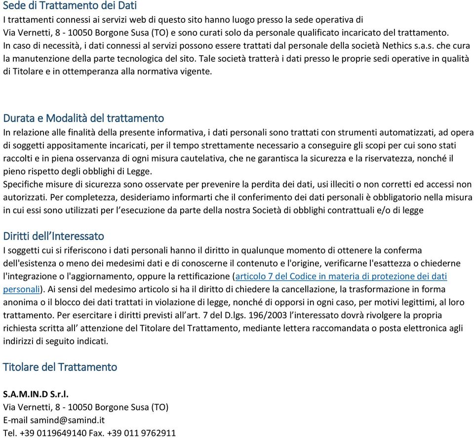 Tale società tratterà i dati presso le proprie sedi operative in qualità di Titolare e in ottemperanza alla normativa vigente.