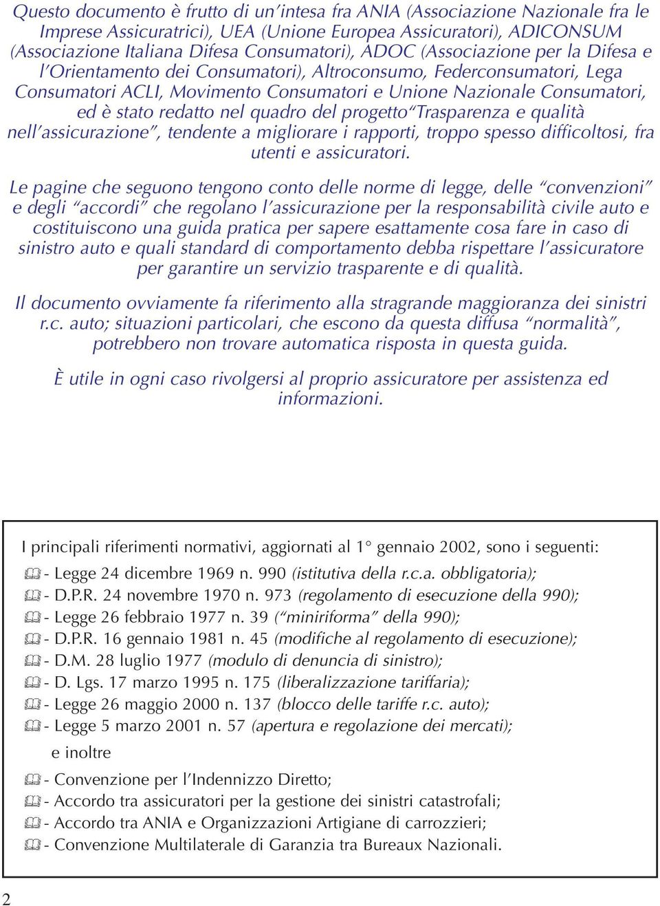 quadro del progetto Trasparenza e qualità nell assicurazione, tendente a migliorare i rapporti, troppo spesso difficoltosi, fra utenti e assicuratori.