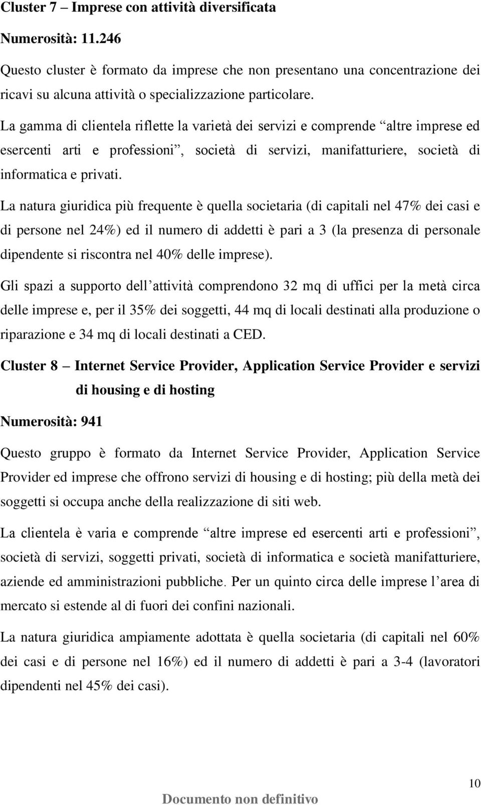 La natura giuridica più frequente è quella societaria (di capitali nel 47% dei casi e di persone nel 24%) ed il numero di addetti è pari a 3 (la presenza di personale dipendente si riscontra nel 40%