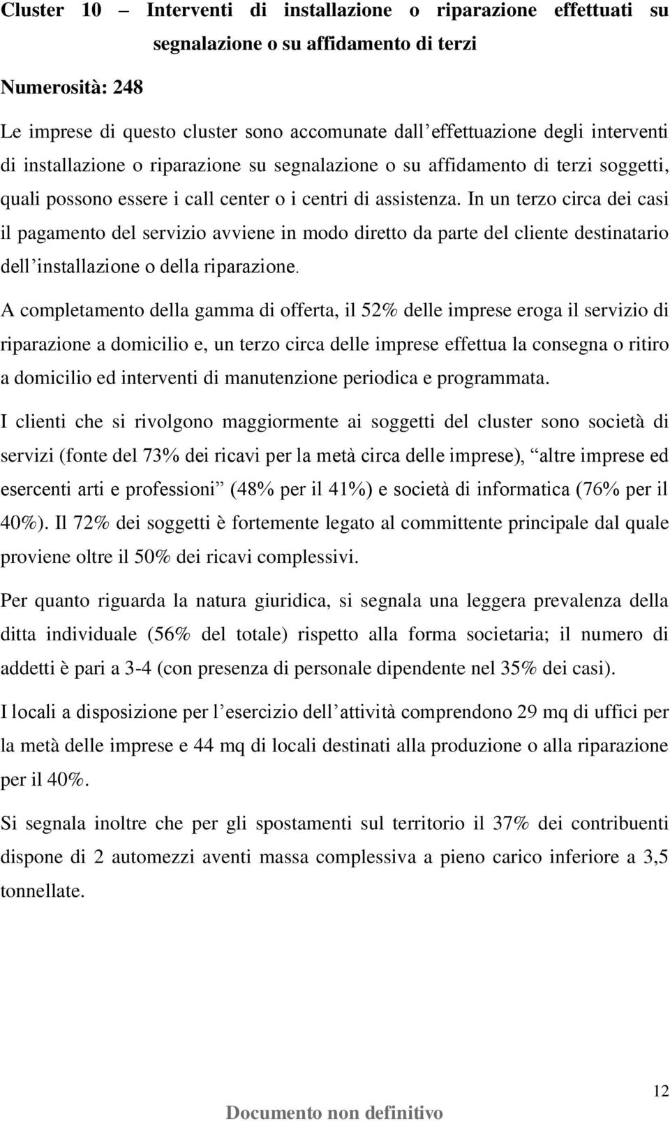 In un terzo circa dei casi il pagamento del servizio avviene in modo diretto da parte del cliente destinatario dell installazione o della riparazione.