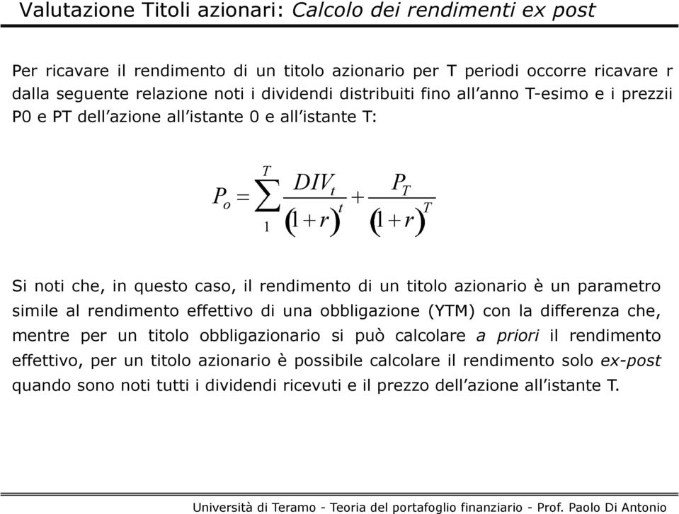 rendimento di un titolo azionario è un parametro simile al rendimento effettivo di una obbligazione (YTM) con la differenza che, mentre per un titolo obbligazionario si può