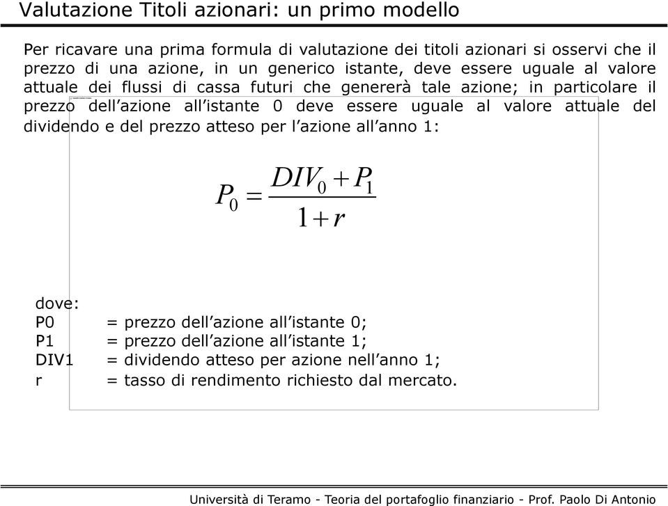 all istante 0 deve essere uguale al valore attuale del dividendo e del prezzo atteso per l azione all anno 1: P 0 DIV 0 P 1 1 r dove: P0 = prezzo dell