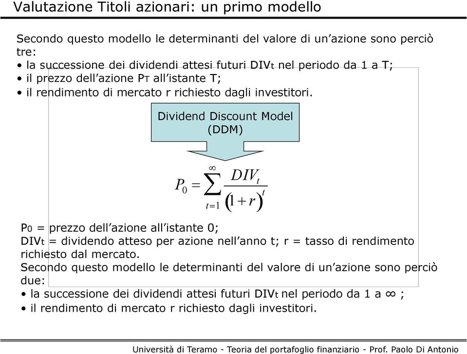 Dividend Discount Model (DDM) P 0 t 1 DIV t 1 r t P0 = prezzo dell azione all istante 0; DIVt = dividendo atteso per azione nell anno t; r = tasso di rendimento