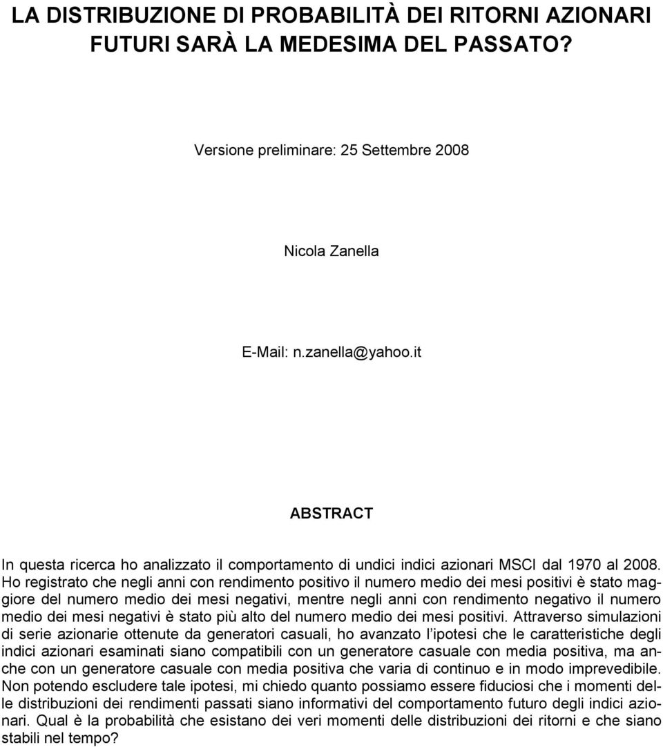 Ho registrato che negli anni con rendimento positivo il numero medio dei mesi positivi è stato maggiore del numero medio dei mesi negativi, mentre negli anni con rendimento negativo il numero medio