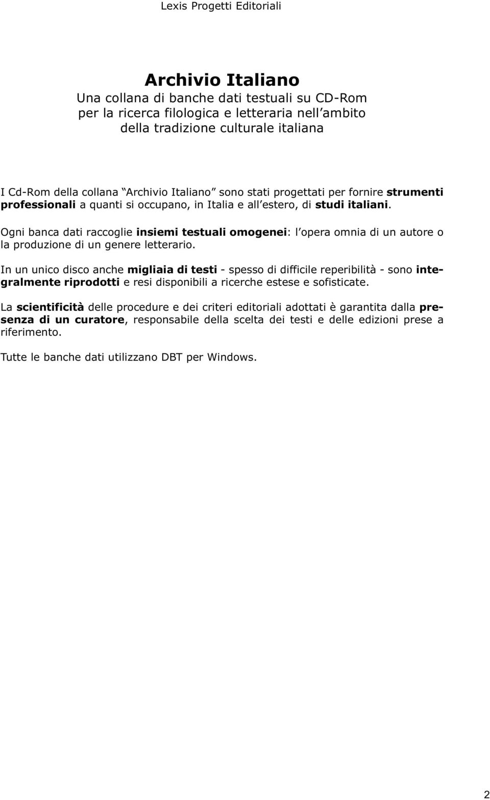 Ogni banca dati raccoglie insiemi testuali omogenei: l opera omnia di un autore o la produzione di un genere letterario.