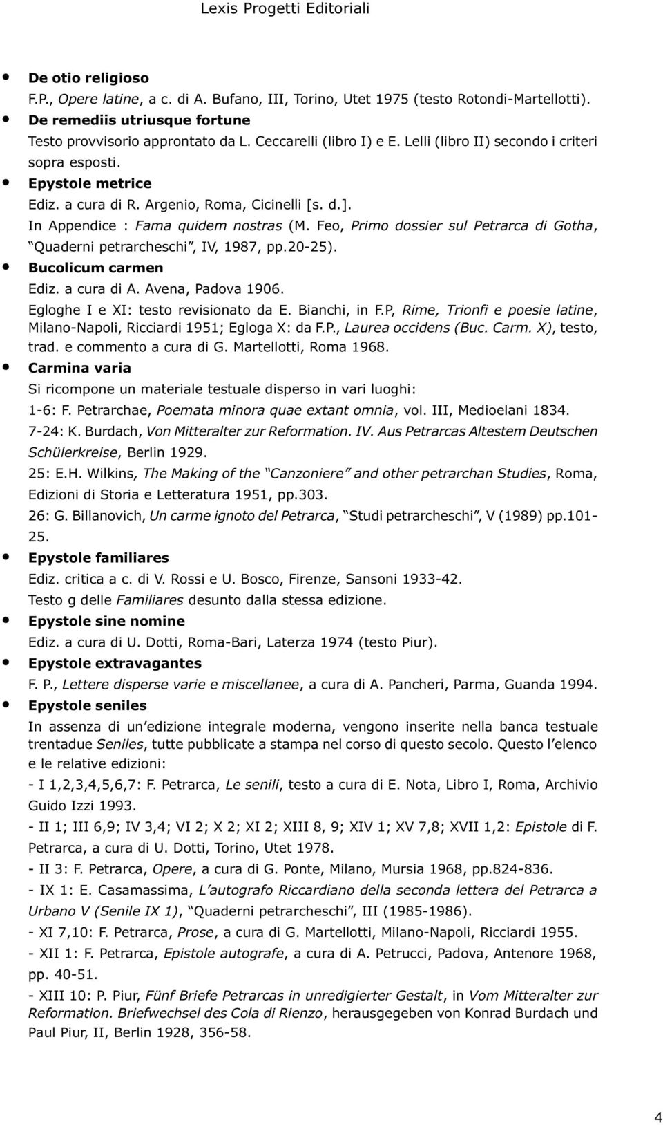 Feo, Primo dossier sul Petrarca di Gotha, Quaderni petrarcheschi, IV, 1987, pp.20-25). Bucolicum carmen Ediz. a cura di A. Avena, Padova 1906. Egloghe I e XI: testo revisionato da E. Bianchi, in F.