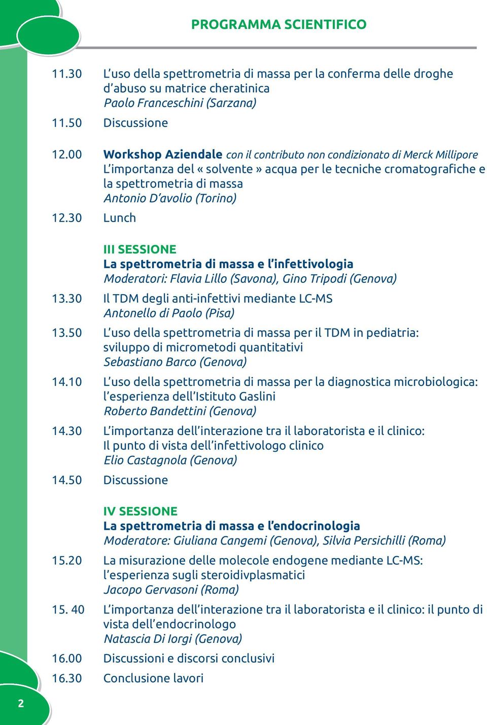 30 Lunch III SESSIONE La spettrometria di massa e l infettivologia Moderatori: Flavia Lillo (Savona), Gino Tripodi (Genova) 13.