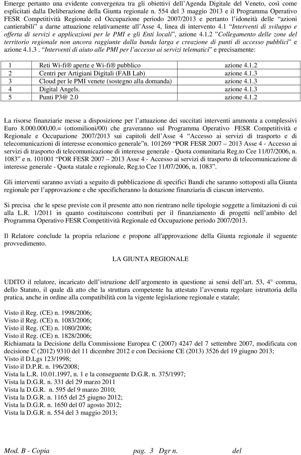 4, linea di intervento 4.1 Interventi di sviluppo e offerta di servizi e applicazioni per le PMI e gli Enti locali, azione 4.1.2 Collegamento delle zone del territorio regionale non ancora raggiunte dalla banda larga e creazione di punti di accesso pubblici e.