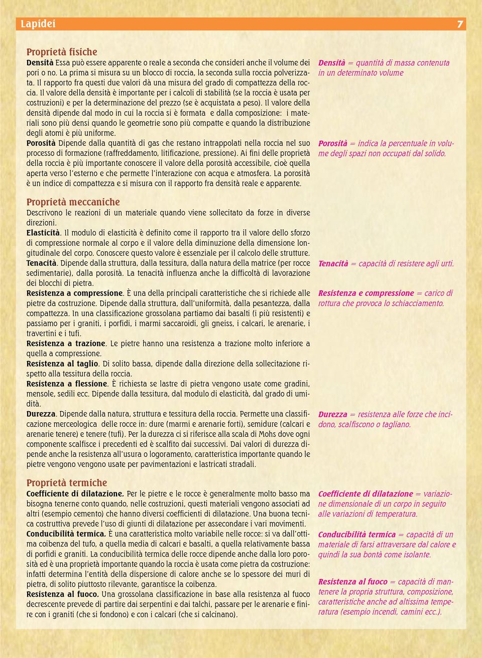 Il valore della densità è importante per i calcoli di stabilità (se la roccia è usata per costruzioni) e per la determinazione del prezzo (se è acquistata a peso).