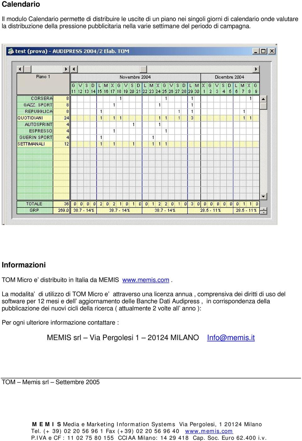 La modalita di utilizzo di TOM Micro e attraverso una licenza annua, comprensiva dei diritti di uso del software per 12 mesi e dell aggiornamento delle Banche Dati