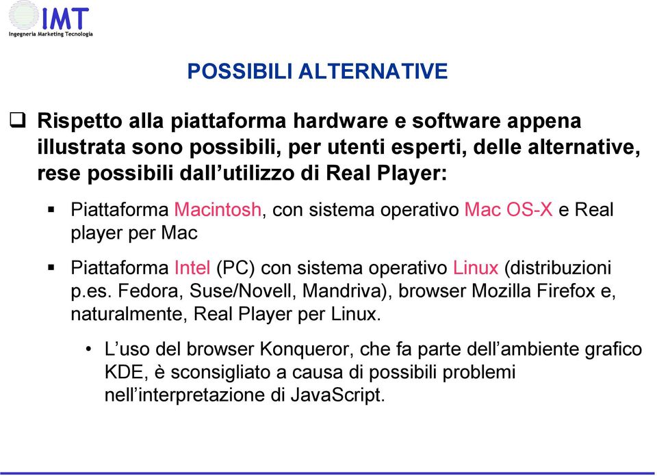 con sistema operativo Linux (distribuzioni p.es. Fedora, Suse/Novell, Mandriva), browser Mozilla Firefox e, naturalmente, Real Player per Linux.