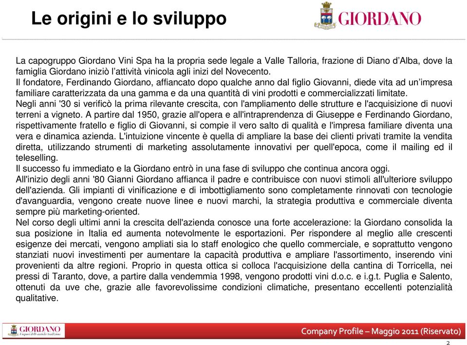 Il fondatore, Ferdinando Giordano, affiancato dopo qualche anno dal figlio Giovanni, diede vita ad un impresa familiare caratterizzata da una gamma e da una quantità di vini prodotti e