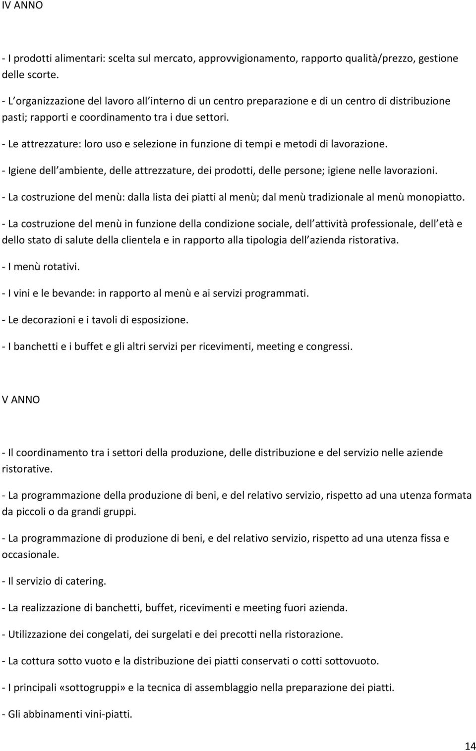 - Le attrezzature: loro uso e selezione in funzione di tempi e metodi di lavorazione. - Igiene dell ambiente, delle attrezzature, dei prodotti, delle persone; igiene nelle lavorazioni.