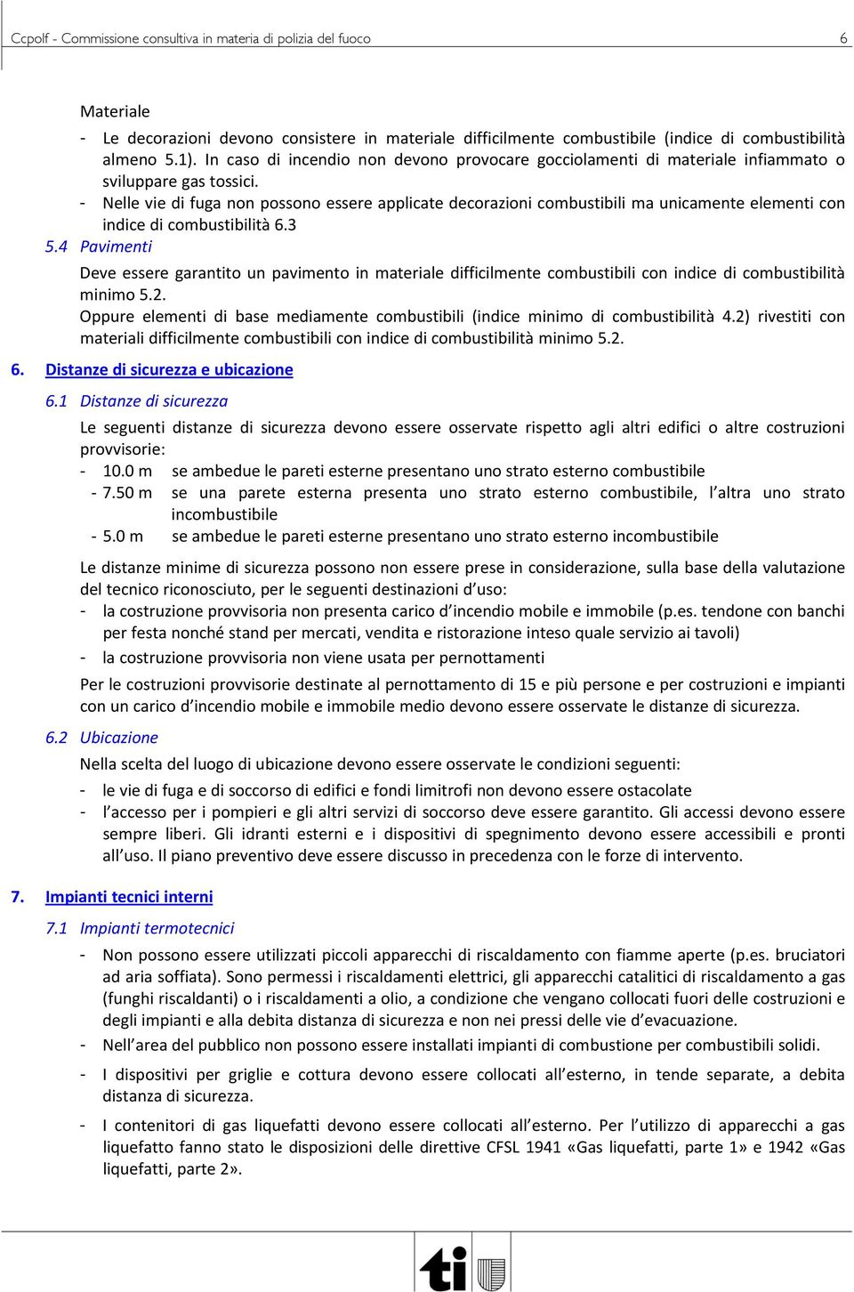 - Nelle vie di fuga non possono essere applicate decorazioni combustibili ma unicamente elementi con indice di combustibilità 6.3 5.