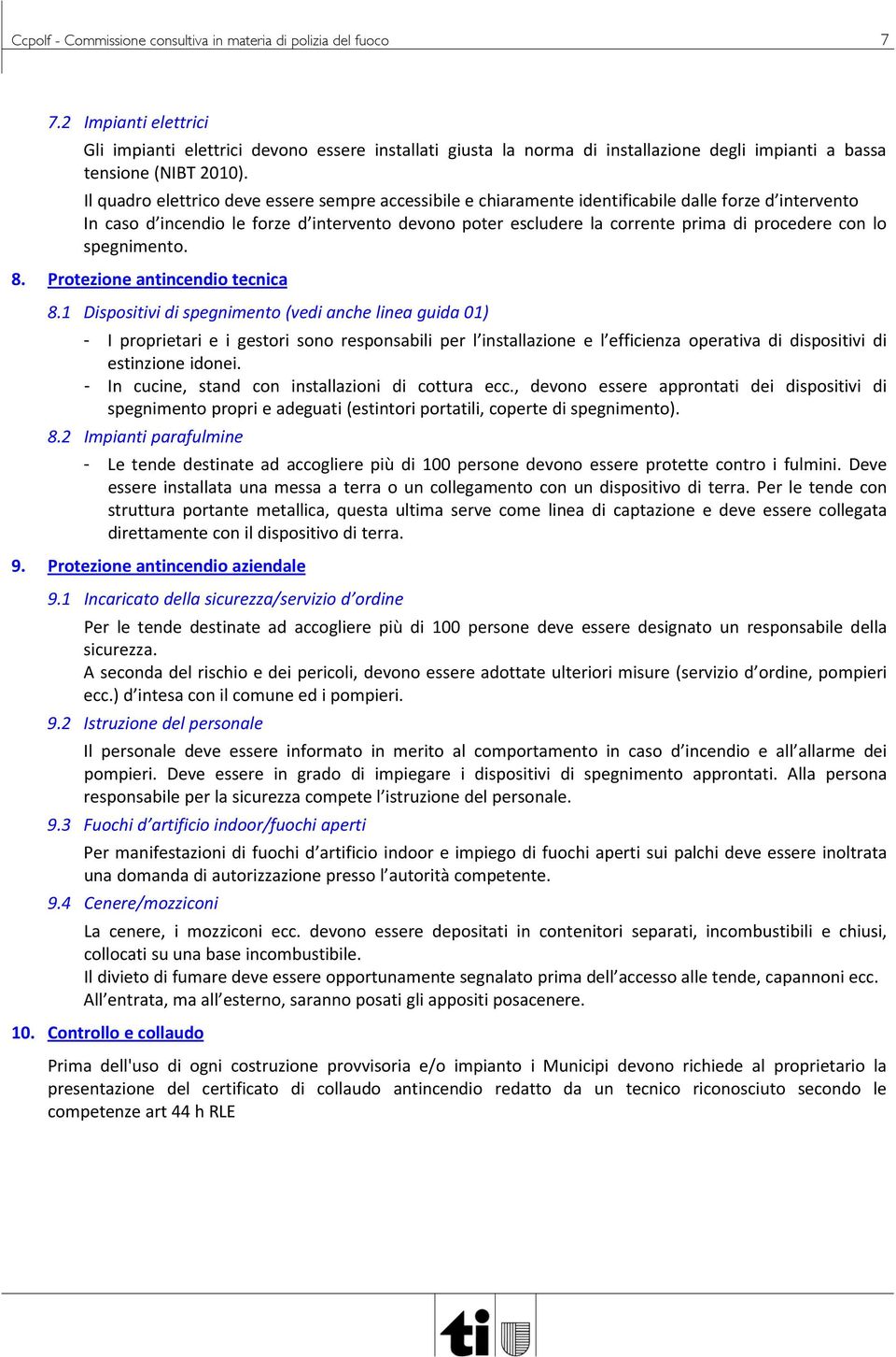 Il quadro elettrico deve essere sempre accessibile e chiaramente identificabile dalle forze d intervento In caso d incendio le forze d intervento devono poter escludere la corrente prima di procedere