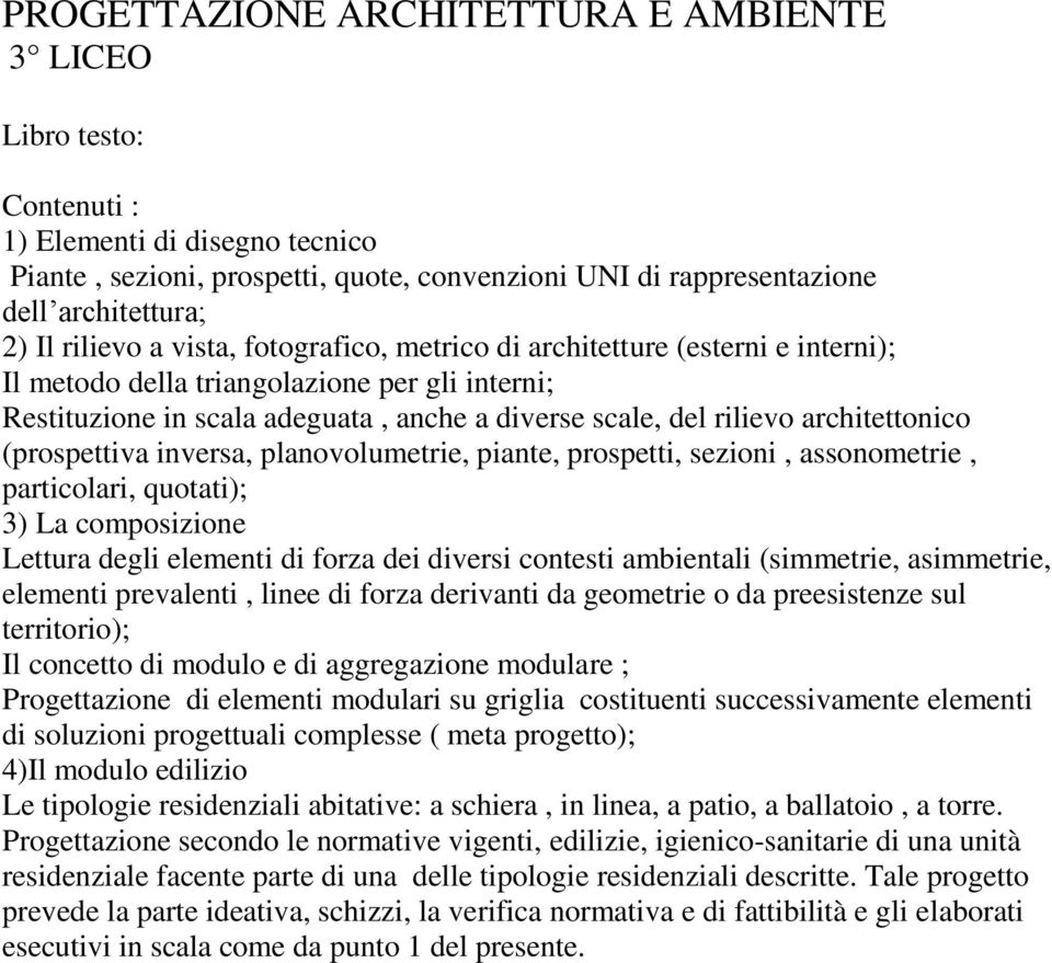 asimmetrie, elementi prevalenti, linee di forza derivanti da geometrie o da preesistenze sul territorio); Il concetto di modulo e di aggregazione modulare ; Progettazione di