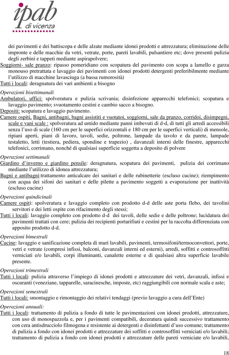 pavimenti con idonei prodotti detergenti preferibilmente mediante l utilizzo di macchine lavasciuga (a bassa rumorosità) Tutti i locali: deragnatura dei vari ambienti a bisogno Operazioni