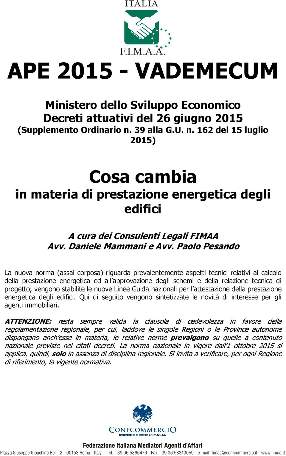 Paolo Pesando La nuova norma (assai corposa) riguarda prevalentemente aspetti tecnici relativi al calcolo della prestazione energetica ed all approvazione degli schemi e della relazione tecnica di