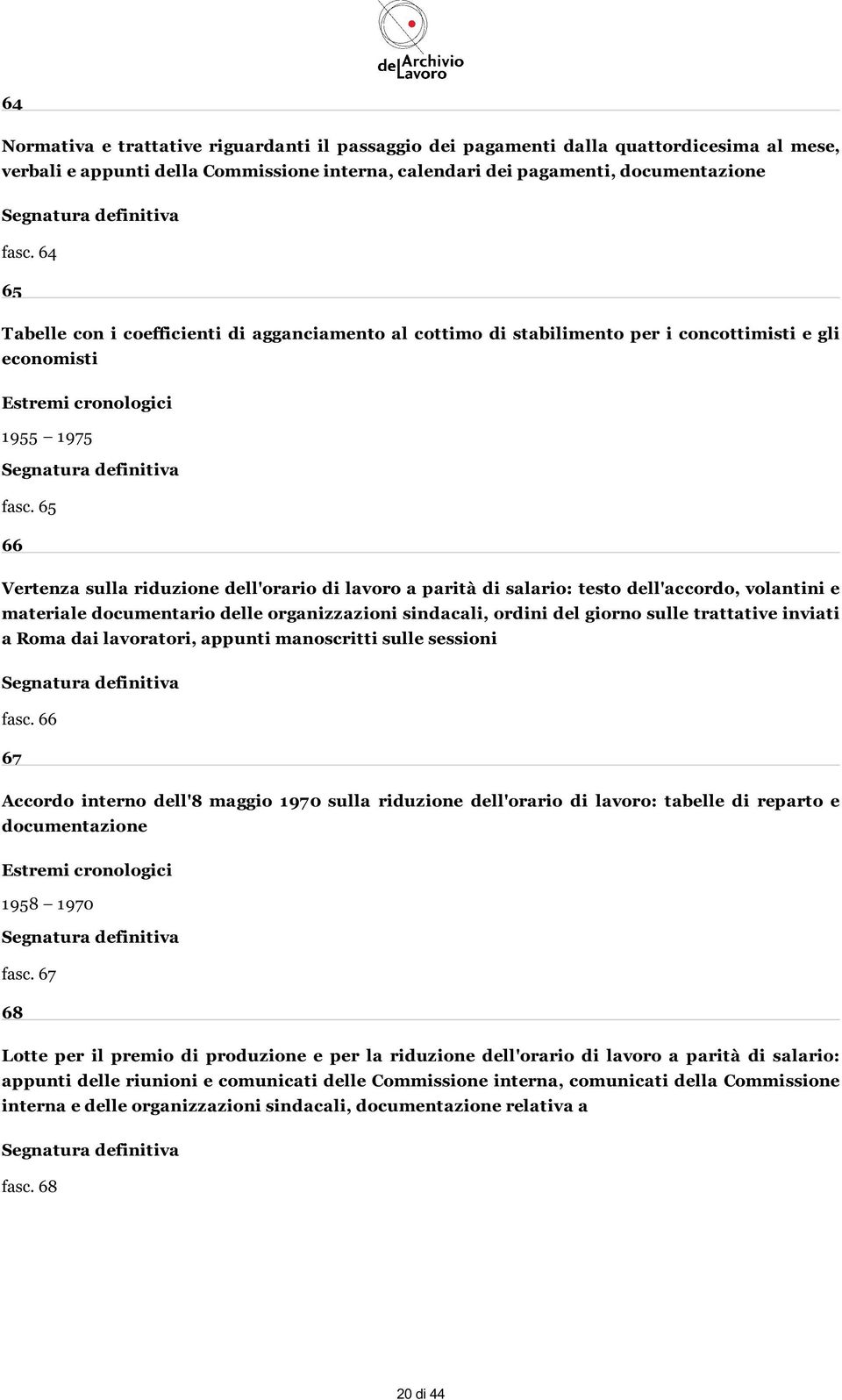 65 66 Vertenza sulla riduzione dell'orario di lavoro a parità di salario: testo dell'accordo, volantini e materiale documentario delle organizzazioni sindacali, ordini del giorno sulle trattative